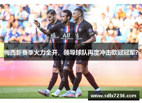 梅西新赛季火力全开,领导球队再度冲击欧冠冠军?